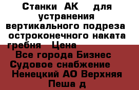 Станки 1АК200 для устранения вертикального подреза, остроконечного наката гребня › Цена ­ 2 420 380 - Все города Бизнес » Судовое снабжение   . Ненецкий АО,Верхняя Пеша д.